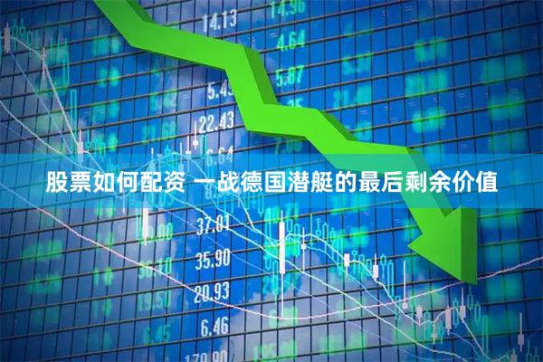 股票如何配资 一战德国潜艇的最后剩余价值
